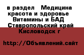  в раздел : Медицина, красота и здоровье » Витамины и БАД . Ставропольский край,Кисловодск г.